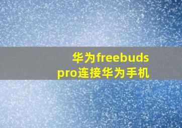 华为freebuds pro连接华为手机